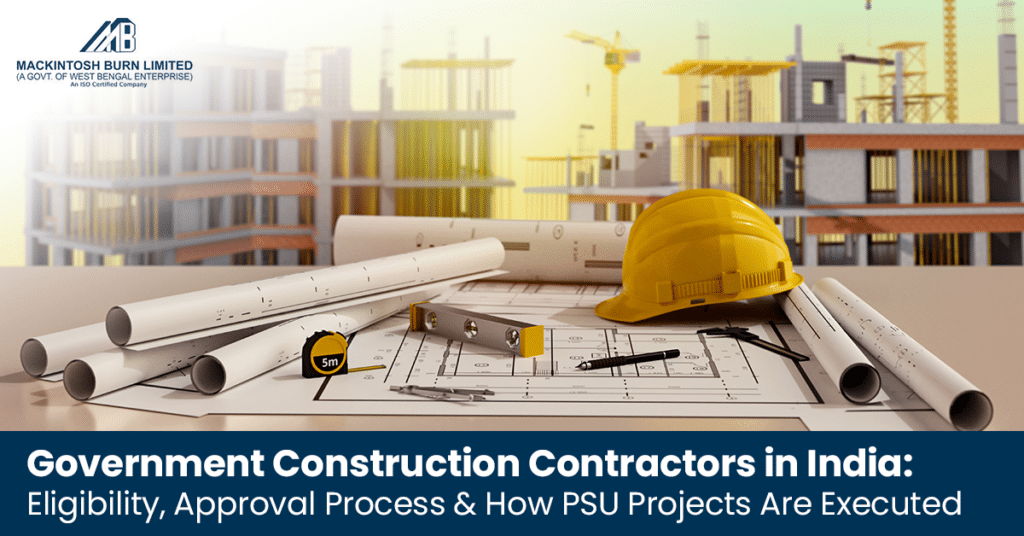 Government Construction Contractors in India: Eligibility, Approval Process & How PSU Projects Are Executed
