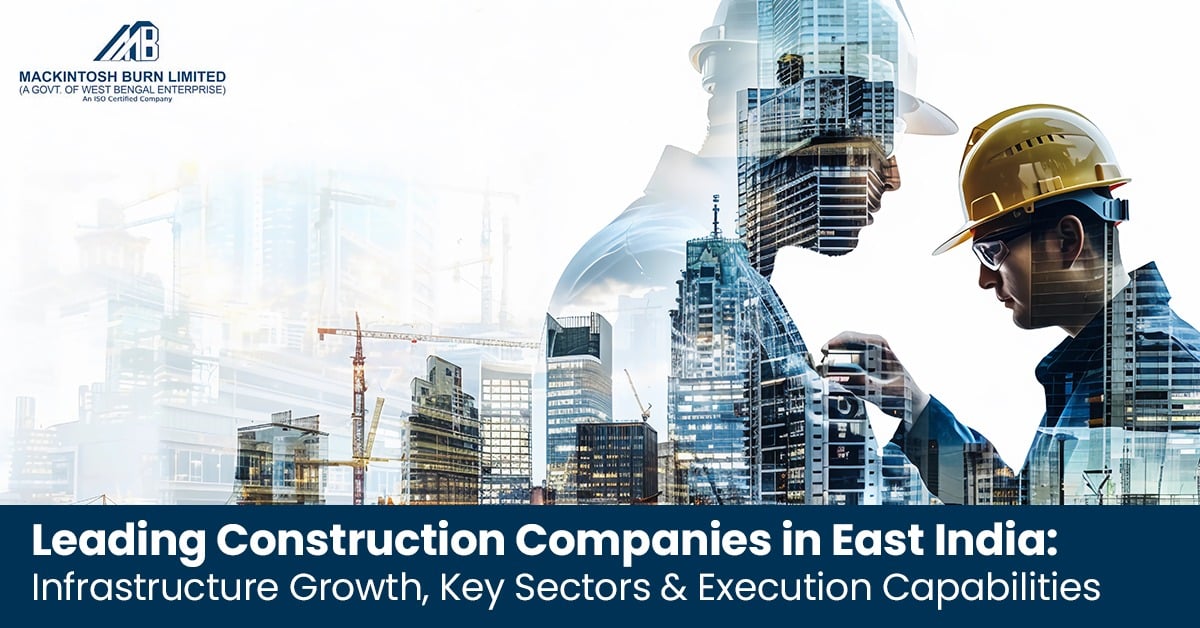 Leading Construction Companies in East India: Infrastructure Growth, Key Sectors & Execution Capabilities